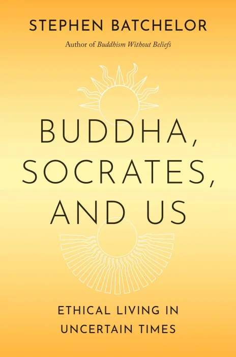Buddha, Socrates, and Us: Ethical Living in Uncertain Times