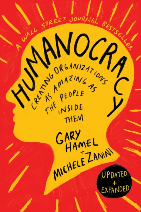 Humanocracy: Creating Organizations as Amazing as the People Inside Them&#44; Updated and Expanded Edition