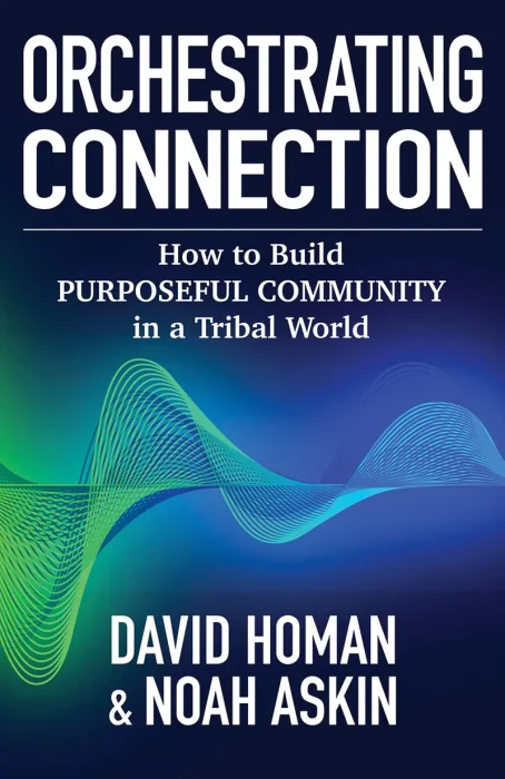 Orchestrating Connection: How to Build Purposeful Community in a Tribal World