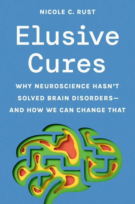 Elusive Cures: Why Neuroscience Hasn’t Solved Brain Disorders―and How We Can Change That