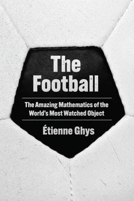 The Football: The Amazing Mathematics of the World's Most Watched Object
