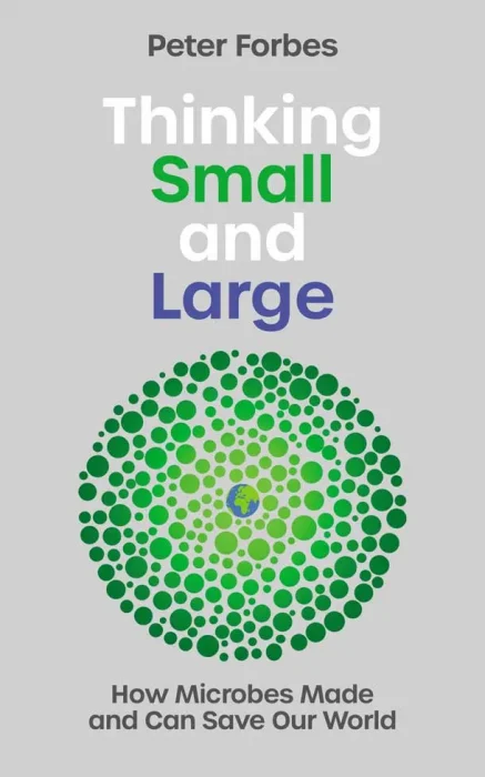 Thinking Small and Large: How Microbes Made and Can Save Our World