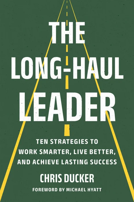 The Long-Haul Leader: Ten Strategies to Work Smarter&#44; Live Better&#44; and Achieve Lasting Success