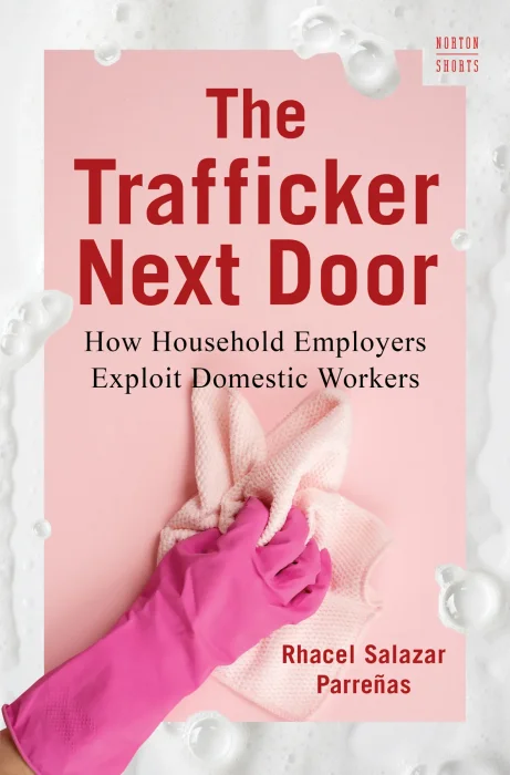 The Trafficker Next Door: How Household Employers Exploit Domestic Workers (A Norton Short)