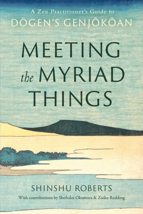 Meeting the Myriad Things: A Zen Practitioner's Guide to Dogen's Genjokoan