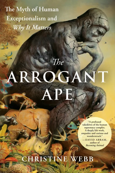 The Arrogant Ape: The Myth of Human Exceptionalism and Why It Matters