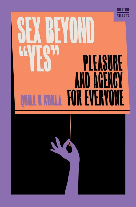 Sex Beyond "Yes": Pleasure and Agency for Everyone (A Norton Short)
