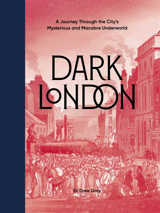 Dark London: A Journey Through the City's Mysterious and Macabre Underworld