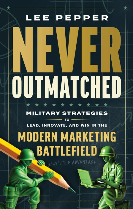 Never Outmatched: Military Strategies to Lead&#44; Innovate&#44; and Win in the Modern Marketing Battlefield