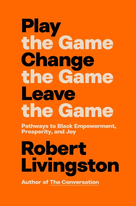 Play the Game&#44; Change the Game&#44; Leave the Game: Pathways to Black Empowerment&#44; Prosperity&#44; and Joy