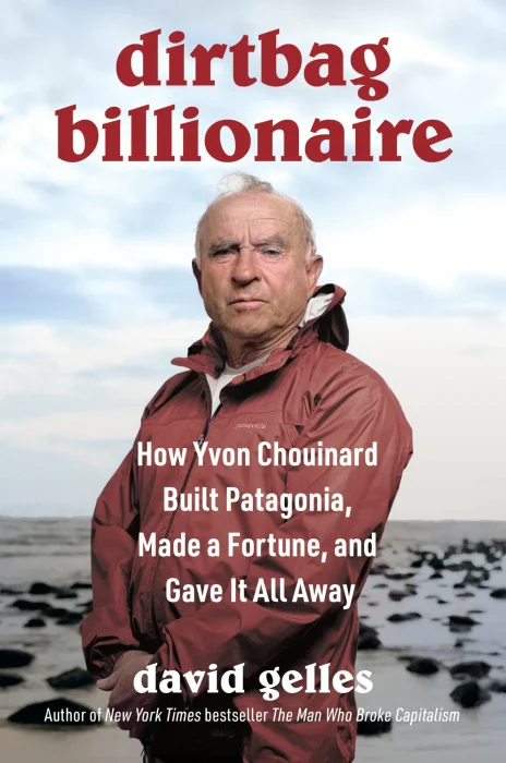 Dirtbag Billionaire: How Yvon Chouinard Built Patagonia&#44; Made a Fortune&#44; and Gave It All Away