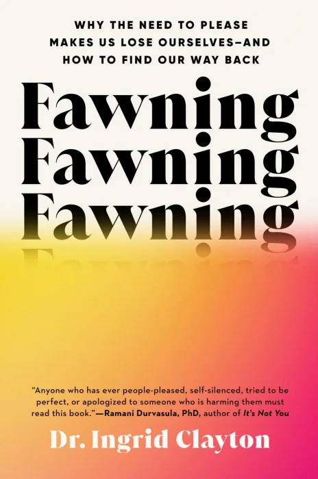Fawning: Why the Need to Please Makes Us Lose Ourselves--and How to Find Our Way Back