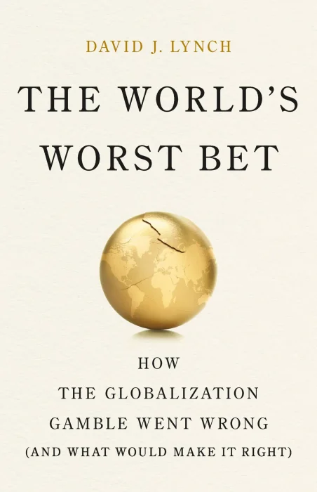 The World's Worst Bet: How the Globalization Gamble Went Wrong (And What Would Make It Right)