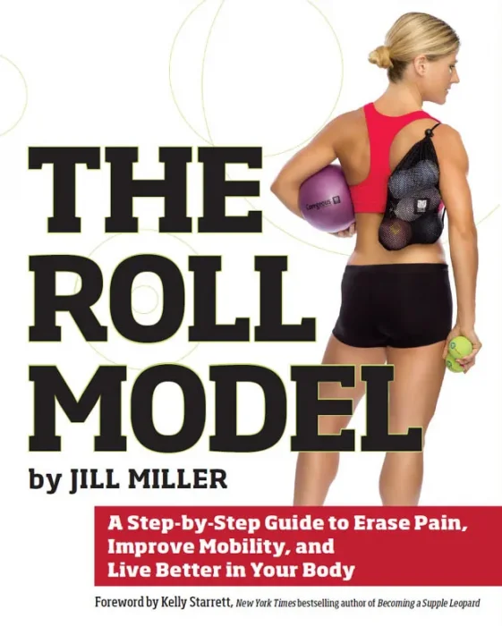 Roll Model: A Step-by-Step Guide to Erase Pain&#44; Improve Mobility&#44; and Live Better in Your Body