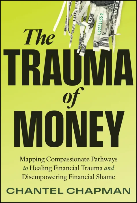 The Trauma of Money: Mapping Compassionate Pathways to Healing Financial Trauma and Disempowering Financial Shame