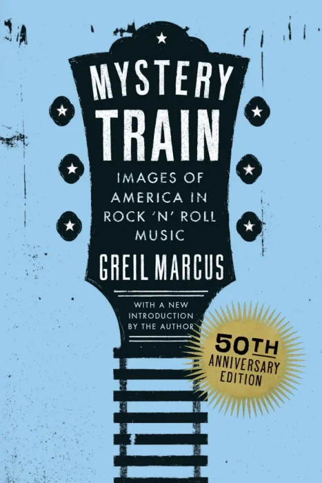Mystery Train: Images of America in Rock 'n' Roll Music&#44; 50th Anniversary Edition