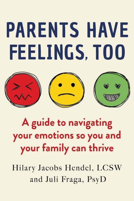 Parents Have Feelings&#44; Too: A Guide to Navigating Your Emotions So You And Your Family Can Thrive