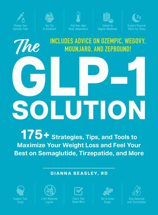 The GLP-1 Solution: 175+ Strategies&#44; Tips&#44; and Tools to Maximize Your Weight Loss
