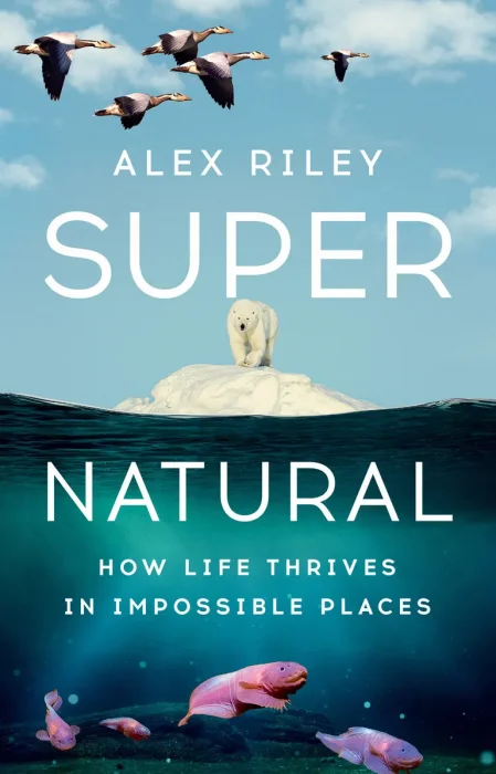 Super Natural: How Life Thrives in Impossible Places