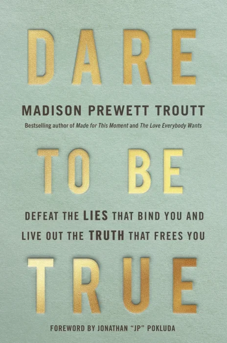 Dare to Be True: Defeat the Lies That Bind You and Live Out the Truth That Frees You