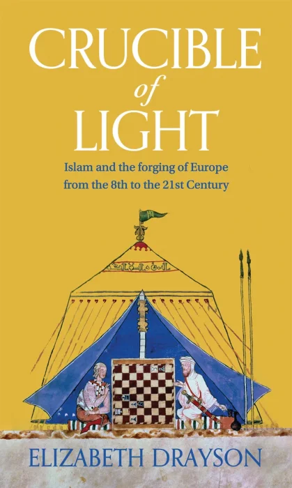 Crucible of Light: Islam and the Forging of Europe From the 8th to the 21st Century