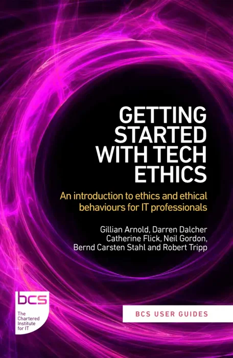 Getting Started with Tech Ethics: An introduction to ethics and ethical behaviours for IT professionals (BCS User Guides)