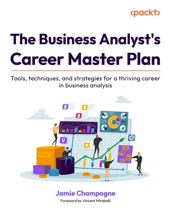 The Business Analyst's Career Master Plan: Tools&#44; techniques&#44; and strategies for a thriving career in business analysis