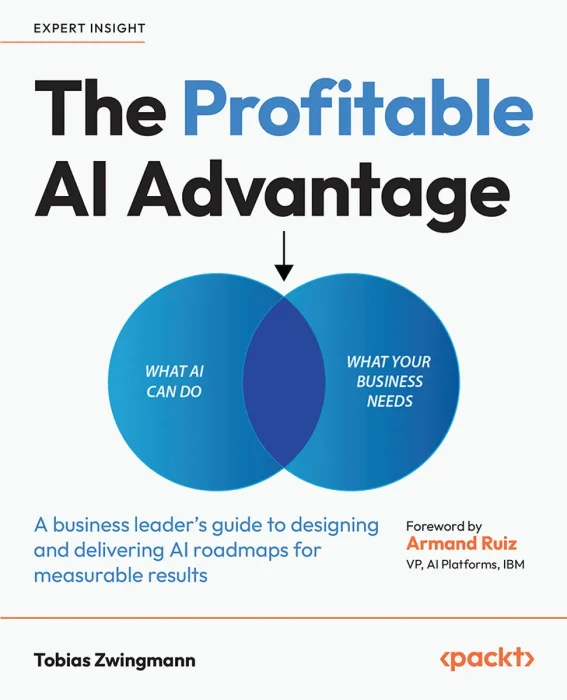 The Profitable AI Advantage: A business leader's guide to designing and delivering AI roadmaps for measurable results