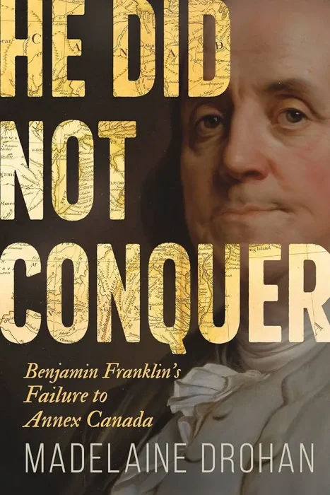 He Did Not Conquer: Benjamin Franklin's Failure to Annex Canada