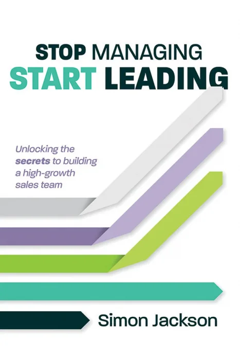 Stop Managing&#44; Start Leading: Unlocking the secrets to building a high-growth sales team