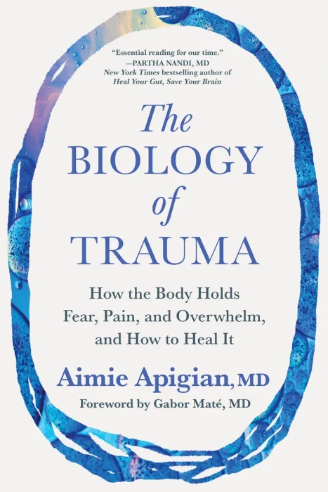 The Biology of Trauma: How the Body Holds Fear&#44; Pain&#44; and Overwhelm&#44; and How to Heal It
