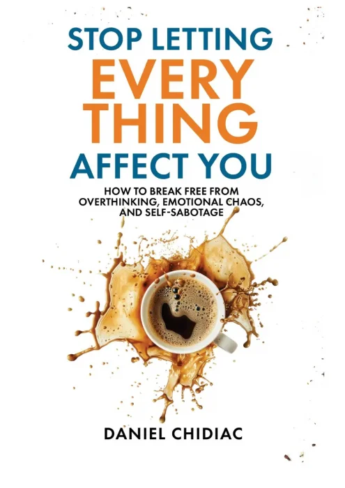 Stop Letting Everything Affect You: How to break free from overthinking&#44; emotional chaos&#44; and self-sabotage