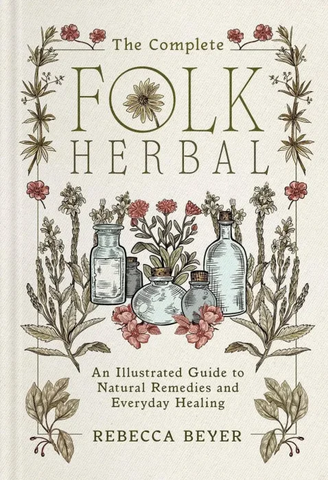 The Complete Folk Herbal: An Illustrated Guide to Natural Remedies and Everyday Healing