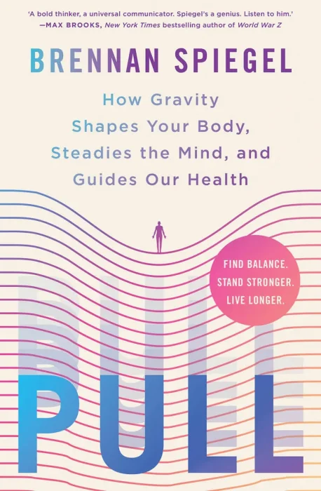 Pull: How Gravity Shapes Your Body&#44; Steadies the Mind&#44; and Guides Our Health