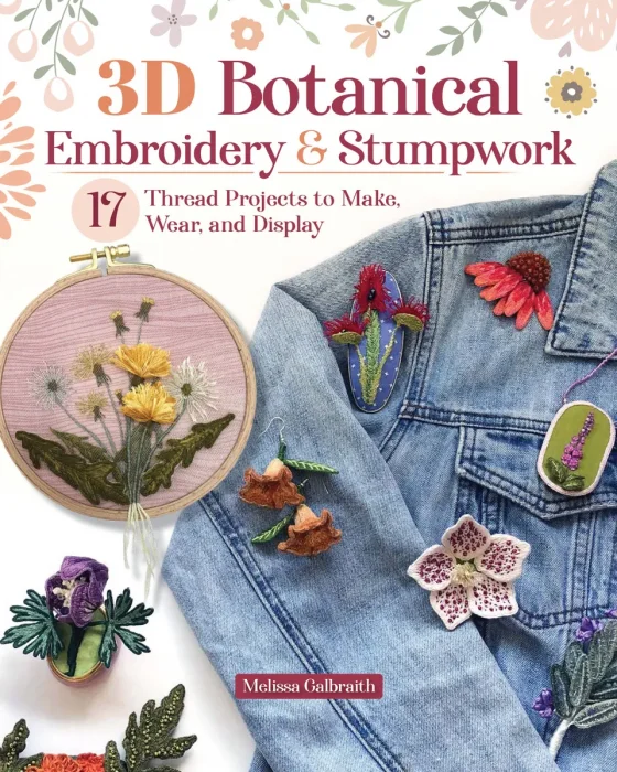 3D Botanical Embroidery & Stumpwork: 17 Thread Projects to Make&#44; Wear&#44; and Display