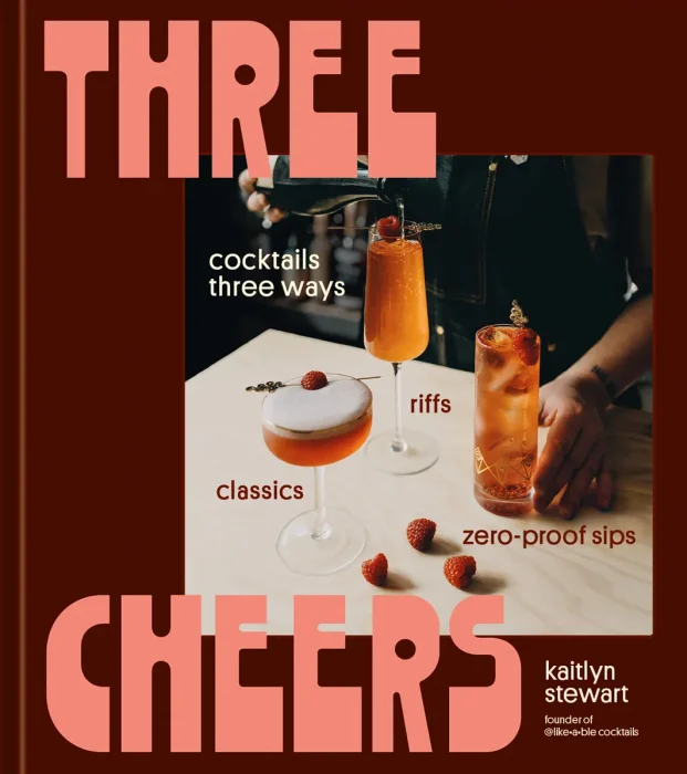 Three Cheers: Cocktails Three Ways: Classics&#44; Riffs&#44; and Zero-Proof Sips