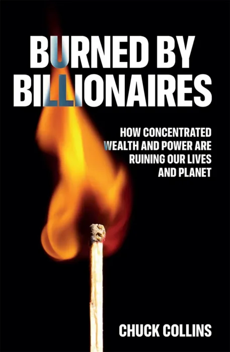 Burned by Billionaires: How Concentrated Wealth and Power Are Ruining Our Lives and Planet