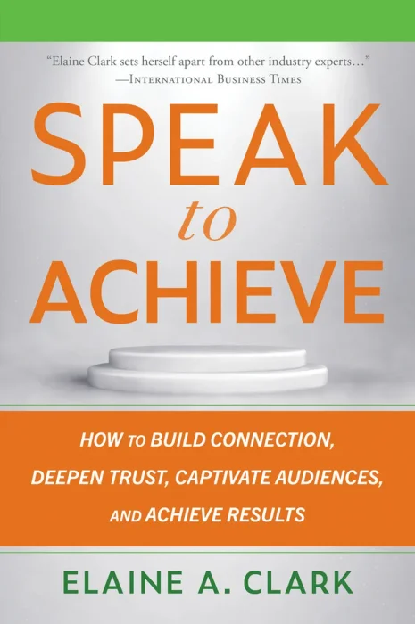 Speak to Achieve: How to Build Connection&#44; Deepen Trust&#44; Captivate Audiences&#44; and Achieve Results