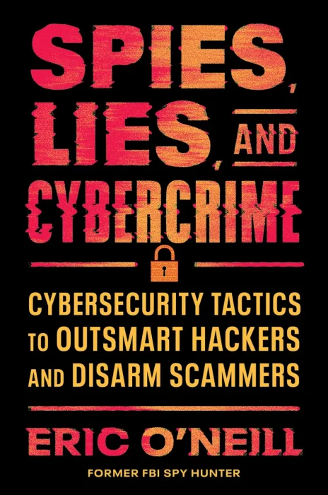 Spies&#44; Lies&#44; and Cybercrime: Cybersecurity Tactics to Outsmart Hackers and Disarm Scammers