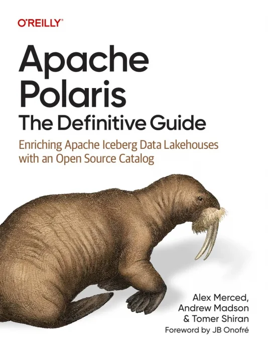 Apache Polaris: The Definitive Guide: Enriching Apache Iceberg Data Lakehouses with an Open Source Catalog