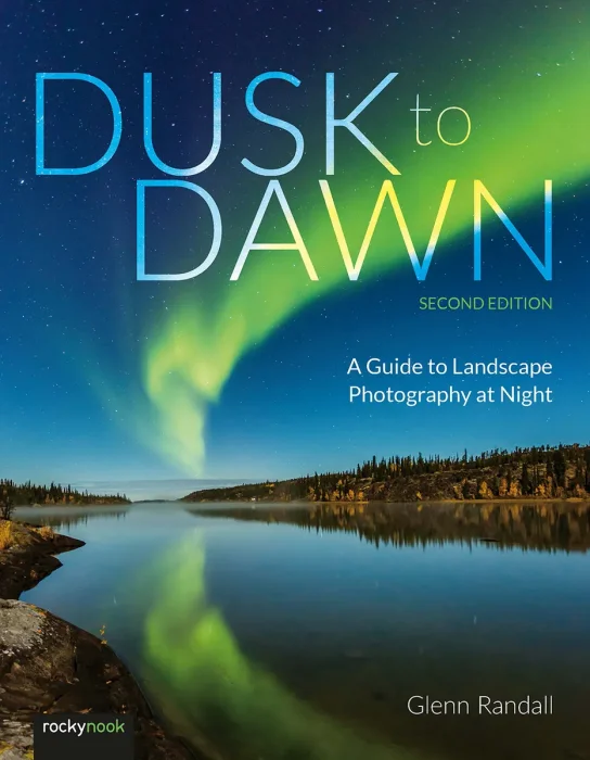 Dusk to Dawn: A Guide to Landscape Photography at Night&#44; 2nd Edition
