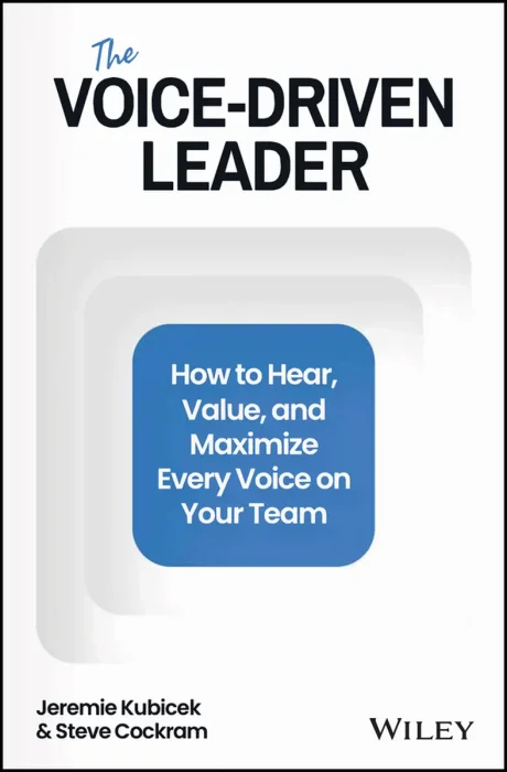 The Voice-Driven Leader: How to Hear&#44; Value&#44; and Maximize Every Voice on Your Team
