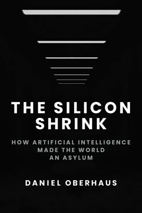The Silicon Shrink: How Artificial Intelligence Made the World an Asylum