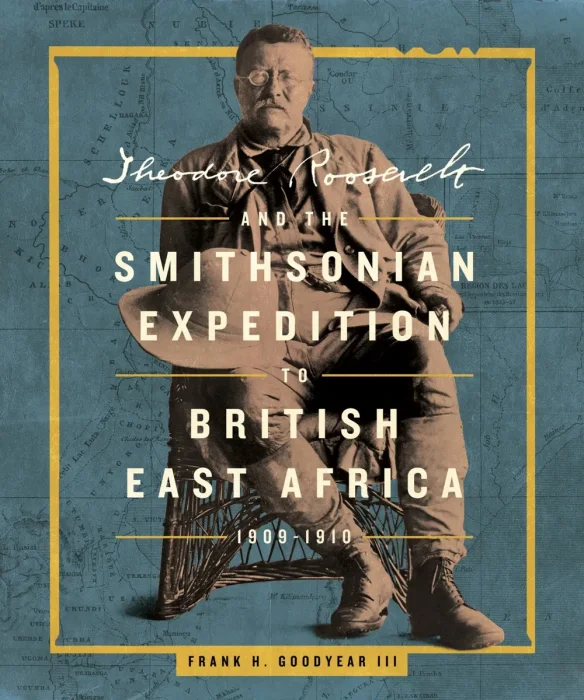Theodore Roosevelt and the Smithsonian Expedition to British East Africa&#44; 1909-1910