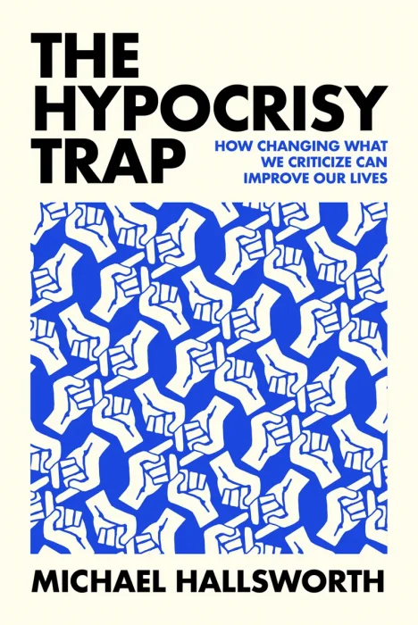 The Hypocrisy Trap: How Changing What We Criticize Can Improve Our Lives