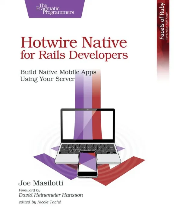 Hotwire Native for Rails Developers: Build Native Mobile Apps Using Your Server