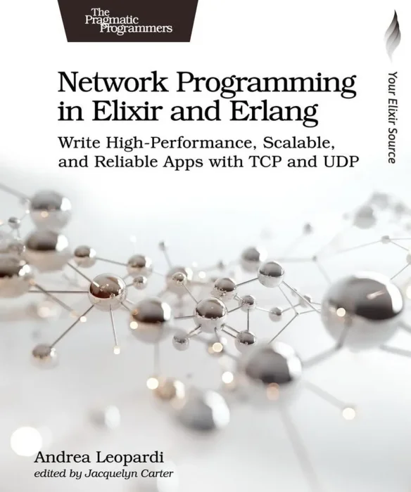 Network Programming in Elixir and Erlang: Write High-Performance&#44; Scalable&#44; and Reliable Apps with TCP and UDP