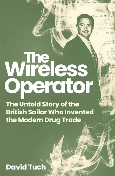 The Wireless Operator: The Untold Story of the British Sailor Who Invented the Modern Drug Trade