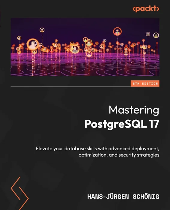 Mastering PostgreSQL 17: Elevate your database skills with advanced deployment&#44; optimization&#44; and security strategies&#44; 6th Edition