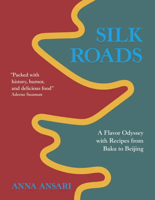 Silk Roads: A Flavor Odyssey with Recipes from Baku to Beijing